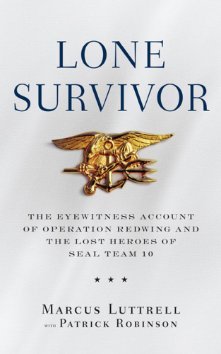 Lone Survivor: The Eyewitness Account of Operation Redwing and the Lost Heroes of SEAL Team 10