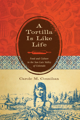 A Tortilla Is Like Life: Food and Culture in the San Luis Valley of Colorado