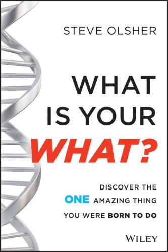 What Is Your WHAT: Discover The One Amazing Thing You Were Born To Do