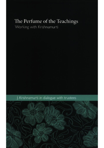 The Perfume of the Teachings - Working with Krishnamurti: J. Krishnamurti in Dialogue with Trustees