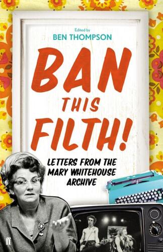 Ban This Filth!: Letters from the Mary Whitehouse Archive