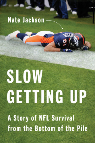 Slow Getting Up: A Story of NFL Survival from the Bottom of the Pile