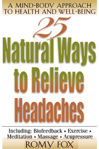 25 Natural Ways to Relieve Headaches : A Mind-Body Approach to Health and Well-Being