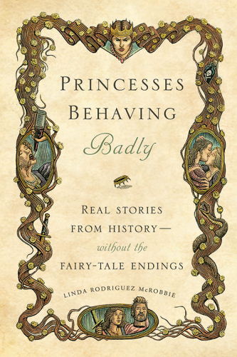 Princesses Behaving Badly: Real Stories from History Without the Fairy-Tale Endings