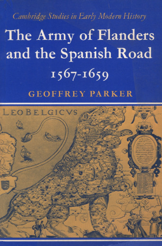 The Army of Flanders and the Spanish Road 1567-1659: The Logistics of Spanish Victory and Defeat in the Low Countries' Wars