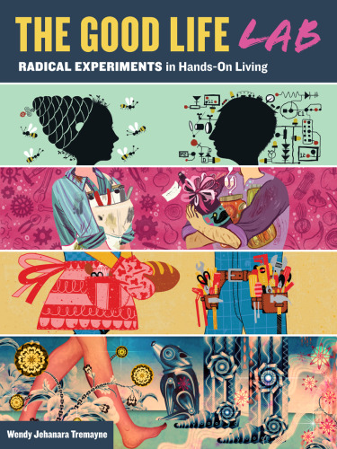 The Good Life Lab: Radical Experiments in Hands-On Living