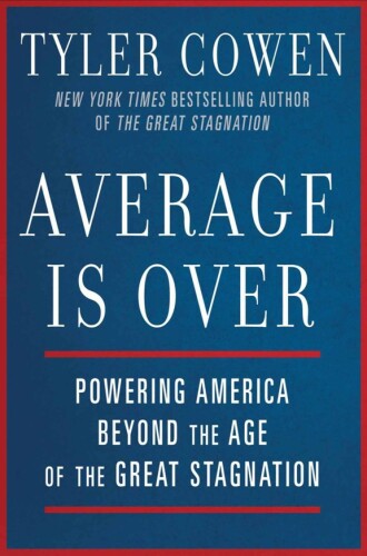 Average Is Over: Powering America Beyond the Age of the Great Stagnation