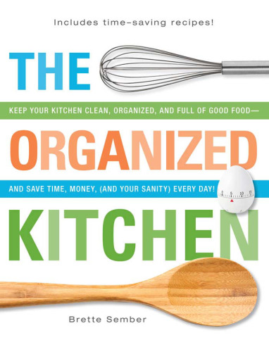 The Organized Kitchen: Keep Your Kitchen Clean, Organized, and Full of Good Food - and Save Time, Money,