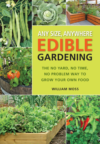 Any Size, Anywhere Edible Gardening: The No Yard, No Time, No Problem Way To Grow Your Own Food