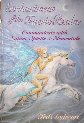 Enchantment of the Faerie Realm: Communicate with Nature Spirits & Elementals