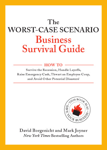 The Worst-Case Scenario Business Survival Guide: How to Survive the Recession, Handle Layoffs,Raise Emergency Cash, Thwart an Employee Coup,and Avoid Other Potential Disasters