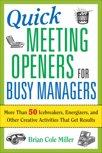 Quick Meeting Openers for Busy Managers: More Than 50 Icebreakers, Energizers, and Other Creative Activities That Get Results