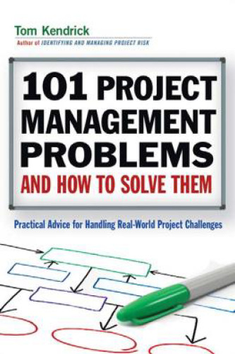 101 Project Management Problems and How to Solve Them: Practical Advice for Handling Real-World Project Challenges