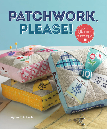 Patchwork, Please!: Colorful Zakka Projects to Stitch and Give