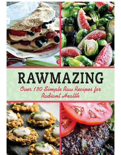 Rawmazing: Over 130 Simple Raw Recipes for Radiant Health