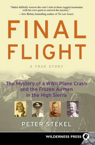 Final Flight: The Mystery of a WW II Plane Crash and the Frozen Airmen in the High Sierra