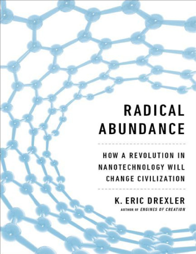 Radical Abundance: How a Revolution in Nanotechnology Will Change Civilization