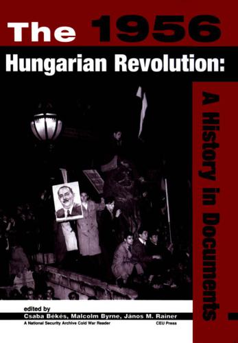 The 1956 Hungarian Revolution: A History in Documents