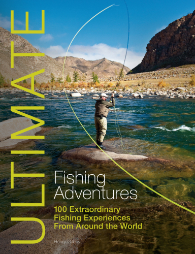 Ultimate Fishing Adventures: 100 Extraordinary Fishing Experiences Around the World