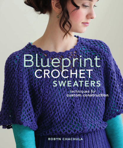 Blueprint Crochet Sweaters: Techniques for Custom Construction