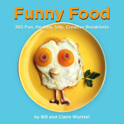 Funny Food: 365 Fun, Healthy, Silly, Creative Breakfasts