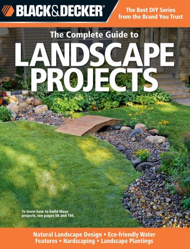 Black & Decker The Complete Guide to Landscape Projects: *Natural Landscape Design * Eco-friendly Water Features * Hardscaping * Landscape Plantings