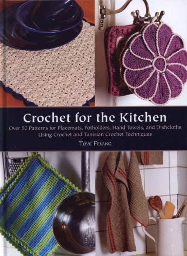 Crochet for the Kitchen: Over 50 Patterns for Placemats, Potholders, Hand Towels, and Dishcloths Using Crochet and Tunisian Crochet Techniques