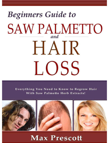 Saw Palmetto Hair Loss: Healthy Long Hair Loss Prevention and Fast Regrowth! Grow Beautiful, Healthy, Natural Hair