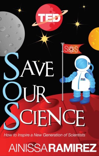 Save Our Science: How to Inspire a New Generation of Scientists