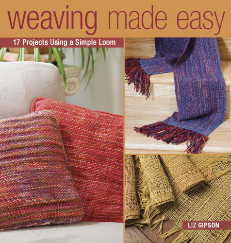 Weaving Made Easy: 17 Projects Using a Simple Loom