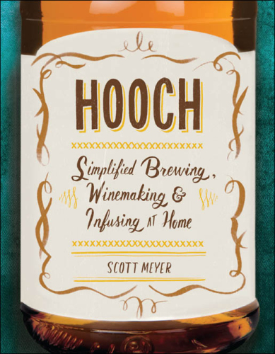 Hooch: Simplified Brewing, Winemaking, and Infusing at Home