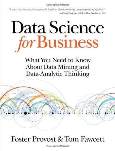 Data Science for Business: What you need to know about data mining and data-analytic thinking