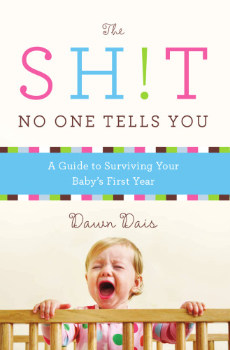 The Sh!t No One Tells You: A Guide to Surviving Your Baby's First Year