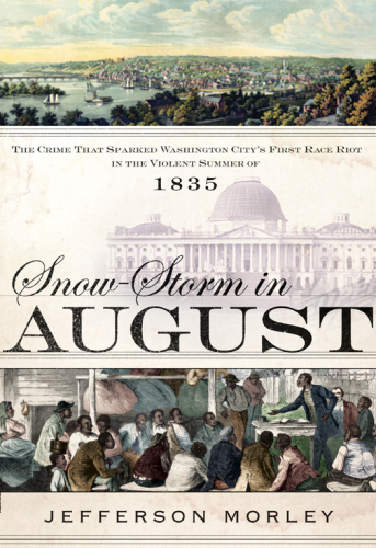 Snow-Storm in August: Washington City, Francis Scott Key, and the Forgotten Race Riot of 1835