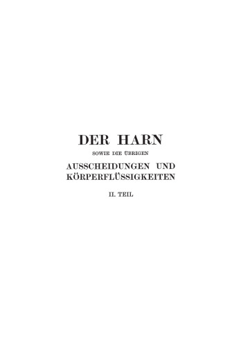 Der Harn sowie die übrigen Ausscheidungen und Körperflüssigkeiten: Von Mensch und Tier ihre Untersuchung und Zusammensetzung in Normalem und Pathologischem Zustande ein Handbuch für Ärzte, Chemiker und Pharmazeuten Sowie zum Gebrauche an Landwirtschaftlichen Versuchsstationen II. Teil