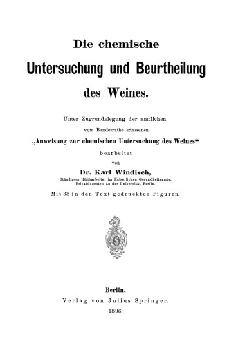 Die chemische Untersuchung und Beurtheilung des Weines: Unter Zugrundelegung der amtlichen, vom Bundesrathe erlassenen „Anweisung zur chemischen Untersuchung des Weines“