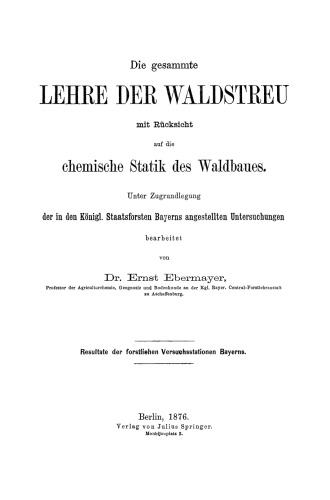 Die gesammte Lehre der Waldstreu mit Rücksicht auf die chemische Statik des Waldbaues. Unter Zugrundlegung der in den Königl. Staatsforsten Bayerns angestellten Untersuchungen