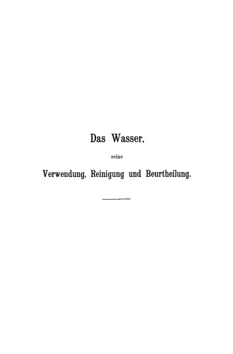 Das Wasser, seine Verwendung, Reinigung und Beurtheilung