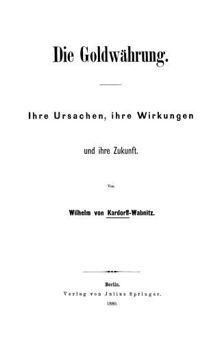 Die Goldwährung: Ihre Ursachen, ihre Wirkungen und ihre Zukunft