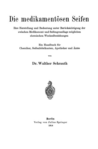 Die medikamentösen Seifen Ihre Herstellung und Bedeutung unter Berücksichtigung der zwischen Medikament und Seifengrundlage möglichen chemischen Wechselbeziehungen: Ein Handbuch für Chemiker, Seifenfabrikanten, Apotheker und Ärzte