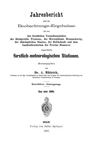 Jahresbericht über die Beobachtungs-Ergebnisse: den forstlichen Versuchsanstalten des Königreichs Preussen, des Herzogthums Braunschweig, der thüringischen Staaten, der Reichslande und dem Landesdirectorium der Provinz Hannover eingerichteten forstlich-meteorologischen Stationen