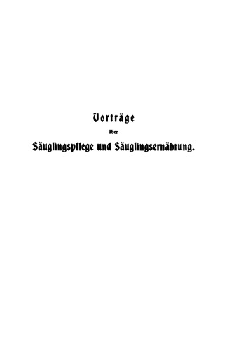 Vorträge über Säuglingspflege und Säuglingsernährung: gehalten in der Ausstellung für Säuglingspflege in Berlin im März 1906