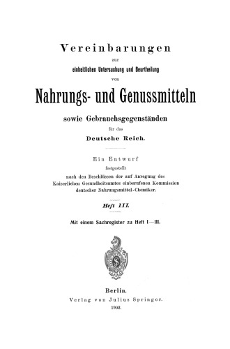 Vereinbarungen zur einheitlichen Untersuchung und Beurtheilung von Nahrungs- und Genussmitteln sowie Gebrauchsgegenständen für das Deutsche Reich: Ein Entwurf festgestellt nach den Beschlüssen der auf Anregung des Kaiserlichen Gesundheitsamtes einberufenen Kommission deutscher Nahrungsmittel-Chemiker