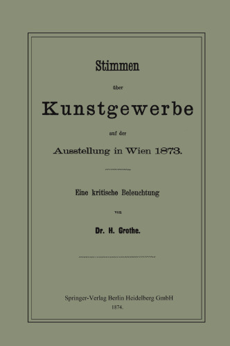 Stimmen über Kunstgewerbe auf der Ausstellung in Wien 1873: Eine Kritische Beleuchtung