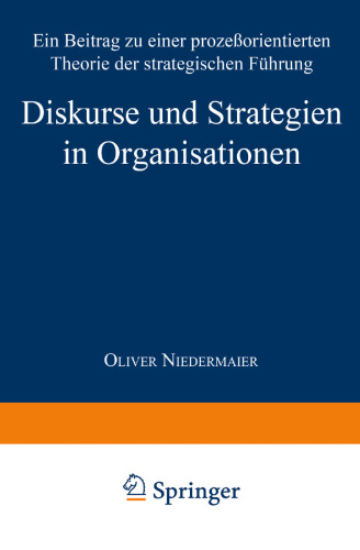 Diskurse und Strategien in Organisationen: Ein Beitrag zu einer prozeßorientierten Theorie der strategischen Führung