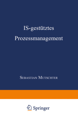 IS-gestütztes Prozessmanagement: DISSERTATION der Universität St. Gallen, Hochschule für Wirtschafts-, Rechts- und Sozialwissenschaften (HSG), zur Erlangung der Würde eines Doktors der Wirtschaftswissenschaften