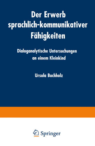 Der Erwerb sprachlich-kommunikativer Fähigkeiten: Dialoganalytische Untersuchungen an einem Kleinkind