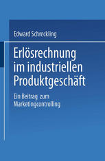 Erlösrechnung im industriellen Produktgeschäft: Ein Beitrag zum Marketingcontrolling