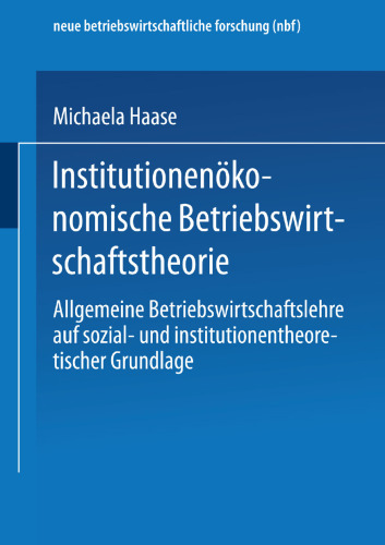 Institutionenökonomische Betriebswirtschaftstheorie: Allgemeine Betriebswirtschaftslehre auf sozial- und institutionentheoretischer Grundlage