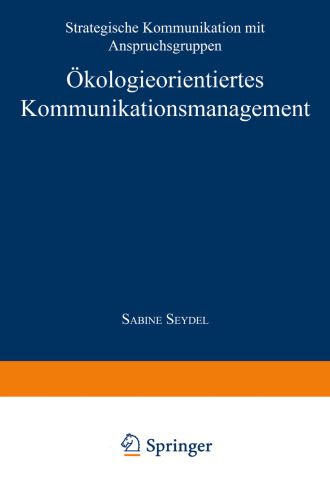 Ökologieorientiertes Kommunikationsmanagement: Strategische Kommunikation mit Anspruchsgruppen